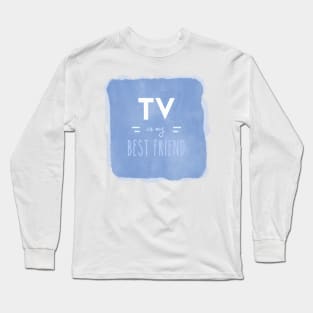 TV is my Best Friend Long Sleeve T-Shirt